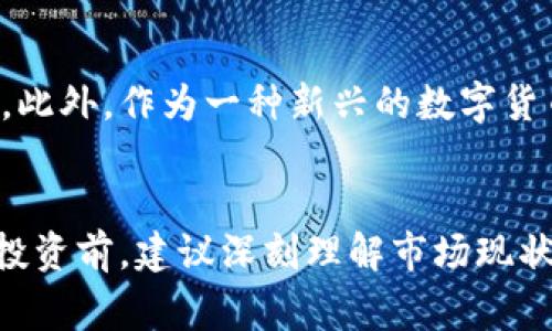 派币（Pi Network）是一个相对较新的虚拟货币项目，旨在使普通用户能够通过手机挖矿的方式参与到加密货币的世界中来。这个项目吸引了许多人，尤其是在技术相对不成熟的国家和地区。关于“派币值钱吗”这个问题，实际上涉及多个方面，包括市场需求、技术发展、团队运作等。接下来，我们将深入探讨派币的价值，以及它在未来可能的发展趋势。

派币的基本概念
派币是一种基于区块链技术的加密货币。它的挖矿过程与比特币等传统加密货币不同，用户只需下载相应的应用程序，并在应用中进行简单的操作即可挖矿。这一创新之处使得更多的人能够轻松参与到加密货币的生态系统中，而不仅仅是专业的矿工。同时，派币的团队声称其目标是创造一个更加去中心化和公平的金融体系。

市场对派币的需求
市场需求通常是决定一种货币是否有价值的关键因素。派币的价值受到用户数量的影响。根据官方数据，派币的用户数量在短时间内迅速增长，这种井喷式的增长引起了广泛的关注。用户的加入意味着市场的需求增加，需求的增加往往可以推升货币的价值。当然，市场对派币的需求也会受到其他因素的影响，例如同类竞争币的推出、市场整体经济情况等。

团队与技术的可信度
派币的背后有一个成立于2018年的团队。他们的目标是利用区块链技术创造一个更为公平的金融体系。团队的专业性以及他们以往的成功经历会直接影响到投资者对派币的信任度。技术的稳定性和创新也是影响派币价值的重要因素。如果派币能够持续推出创新的功能并保证系统的安全性，这无疑会吸引更多的用户和投资者。

潜在的风险与挑战
尽管派币在某种程度上显示出其潜力，但也存在着许多潜在的风险。例如，市场对加密货币的波动性较大，政策法规的不确定性可能会对派币的未来发展造成影响。此外，作为一种新兴的数字货币，派币需要克服许多技术和市场方面的挑战。如果不能成功地实现其愿景，派币可能会面临贬值甚至消亡的风险。

总结与建议
综上所述，派币是否值钱取决于多个因素，包括市场需求、团队的可信度以及潜在的风险。作为普通投资者，我们应该理性看待派币等新兴数字货币的投资价值。在投资前，建议深刻理解市场现状，清晰认识到潜在风险，并根据自己的风险承受能力做出明智的投资决策。