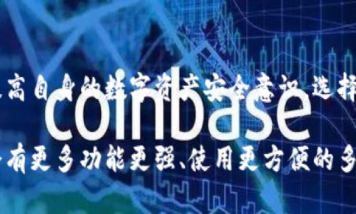 在当今数字货币普及的时代，多签钱包（Multisignature Wallet）以其增强的安全性和灵活性愈发受到欢迎。多签钱包通过要求多个签名来进行交易，从而降低了单一私钥被盗的风险。以下是一些知名的多签钱包平台：

1. BitGo
BitGo 是行业领先的多签钱包提供者，以其出色的安全性和合规性著称。该平台支持比特币和多种其他加密货币，为机构和高净值客户提供专业的多签服务。BitGo 的钱包不仅具备多重签名功能，还提供 API 接口，让开发者能够方便地集成到自己的应用中。

2. Coinbase Custody
Coinbase Custody 是 Coinbase 旗下的专业数字资产托管服务，特别适合机构投资者。其多签钱包功能相当强大，能够满足合规需求，并确保用户资产的安全。用户可以依赖 Coinbase Custody 的信誉和专业团队来安全管理他们的数字资产。

3. Gnosis Safe
Gnosis Safe 是一款以太坊上的多签钱包，广受去中心化金融（DeFi）用户的喜爱。它允许用户自定义多个签名规则，并可以与各种去中心化应用（DApps）进行无缝集成。Gnosis Safe 的用户界面友好，支持团队合作管理资金，非常适合项目启动或社群资金管理。

4. Electrum
Electrum 是一个开源的比特币钱包，提供多签功能，适合技术型用户。它虽然界面简单，但功能强大，用户能够灵活配置多重签名的规则和数量。由于 Electrum 是轻钱包，用户不需要下载整个区块链，便可快速进行比特币交易，非常适合日常使用。

5. Casa
Casa 专注于提供安全的比特币存储解决方案，以其独特的多签名设置受到广泛关注。用户可以选择通过手机、硬件钱包及其他设备共同签名，从而实现更高的安全性。Casa 适合重视隐私和安全的个人用户，是一个非常适合家庭投资的选择。

总结
随着加密货币市场的不断发展，多签钱包作为一种重要的安全工具，逐渐成为个人与机构投资者的优选。每个平台都有其独特的优势与适用场景，因此，在选择多签钱包时，用户应明确自身需求，选择最合适的服务提供者。无论是保护家庭资产、管理公司资金，还是实现团队合作投资，多签钱包都能为用户带来极大的便利与安全保障。 

未来展望
随着区块链技术的不断成熟及其应用场景的扩展，多签钱包的需求将会愈加增长。期待未来能够看到更多创新的平台和功能出现。同时，用户也应当提高自身的数字资产安全意识，选择信任的平台并认真学习多签钱包的使用方法，以便更好地管理和保护自己的数字资产。 

以上是关于多签钱包的一些主要平台及其特点，了解这些内容对于投资者来说，无疑是一个重要的基础知识。随着数字货币的迅速发展，未来将可能会有更多功能更强、使用更方便的多签钱包问世，帮助用户更安全地管理他们的数字资产。