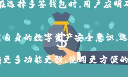 在当今数字货币普及的时代，多签钱包（Multisignature Wallet）以其增强的安全性和灵活性愈发受到欢迎。多签钱包通过要求多个签名来进行交易，从而降低了单一私钥被盗的风险。以下是一些知名的多签钱包平台：

1. BitGo
BitGo 是行业领先的多签钱包提供者，以其出色的安全性和合规性著称。该平台支持比特币和多种其他加密货币，为机构和高净值客户提供专业的多签服务。BitGo 的钱包不仅具备多重签名功能，还提供 API 接口，让开发者能够方便地集成到自己的应用中。

2. Coinbase Custody
Coinbase Custody 是 Coinbase 旗下的专业数字资产托管服务，特别适合机构投资者。其多签钱包功能相当强大，能够满足合规需求，并确保用户资产的安全。用户可以依赖 Coinbase Custody 的信誉和专业团队来安全管理他们的数字资产。

3. Gnosis Safe
Gnosis Safe 是一款以太坊上的多签钱包，广受去中心化金融（DeFi）用户的喜爱。它允许用户自定义多个签名规则，并可以与各种去中心化应用（DApps）进行无缝集成。Gnosis Safe 的用户界面友好，支持团队合作管理资金，非常适合项目启动或社群资金管理。

4. Electrum
Electrum 是一个开源的比特币钱包，提供多签功能，适合技术型用户。它虽然界面简单，但功能强大，用户能够灵活配置多重签名的规则和数量。由于 Electrum 是轻钱包，用户不需要下载整个区块链，便可快速进行比特币交易，非常适合日常使用。

5. Casa
Casa 专注于提供安全的比特币存储解决方案，以其独特的多签名设置受到广泛关注。用户可以选择通过手机、硬件钱包及其他设备共同签名，从而实现更高的安全性。Casa 适合重视隐私和安全的个人用户，是一个非常适合家庭投资的选择。

总结
随着加密货币市场的不断发展，多签钱包作为一种重要的安全工具，逐渐成为个人与机构投资者的优选。每个平台都有其独特的优势与适用场景，因此，在选择多签钱包时，用户应明确自身需求，选择最合适的服务提供者。无论是保护家庭资产、管理公司资金，还是实现团队合作投资，多签钱包都能为用户带来极大的便利与安全保障。 

未来展望
随着区块链技术的不断成熟及其应用场景的扩展，多签钱包的需求将会愈加增长。期待未来能够看到更多创新的平台和功能出现。同时，用户也应当提高自身的数字资产安全意识，选择信任的平台并认真学习多签钱包的使用方法，以便更好地管理和保护自己的数字资产。 

以上是关于多签钱包的一些主要平台及其特点，了解这些内容对于投资者来说，无疑是一个重要的基础知识。随着数字货币的迅速发展，未来将可能会有更多功能更强、使用更方便的多签钱包问世，帮助用户更安全地管理他们的数字资产。