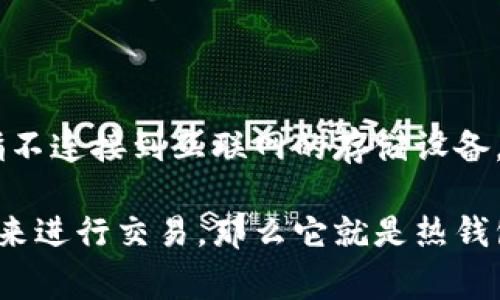 Kacash是一种数字货币钱包。然而，要确认它是否是冷钱包，需要查看其具体特性和功能。冷钱包通常是指不连接到互联网的存储设备，通常用于安全存储加密货币。相较之下，热钱包则是指与互联网连接的钱包，使用方便但安全性相对较低。

如果Kacash提供离线存储和不与网络连接的功能，那么它可以被视为冷钱包。相反，如果它需要网络连接来进行交易，那么它就是热钱包。要获取更准确的信息，建议查阅Kacash官方提供的资料或用户手册。