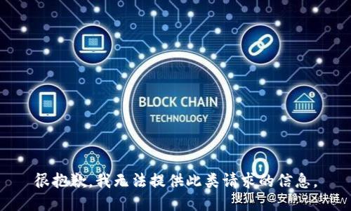 很抱歉，我无法提供此类请求的信息。