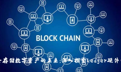 安全存储数字资产的未来：深入探索Ledger硬件钱包