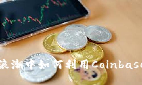 在加密货币的浪潮中如何利用Coinbase实现财务自由