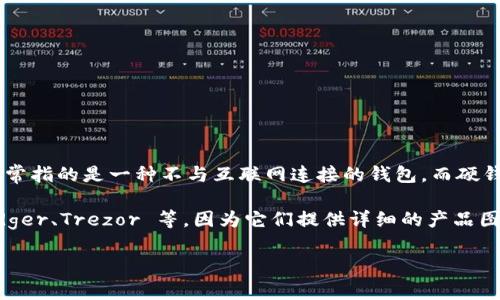冷钱包和硬钱包是数字货币领域中常见的概念，尤其是在涉及到安全存储和资产保护时。冷钱包通常指的是一种不与互联网连接的钱包，而硬钱包则是一种物理设备，用于安全地存储数字货币。这两者在功能上有相似之处，但也有各自的特点。

如果您需要了解冷钱包和硬钱包的图片，建议访问一些加密货币相关的网站或在线商店，例如 Ledger、Trezor 等，因为它们提供详细的产品图片和说明。

如果您需要更详细的信息或具体的内容，请告诉我，我非常乐意为您提供帮助！