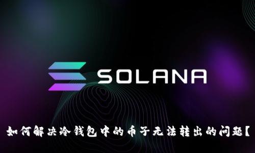 如何解决冷钱包中的币子无法转出的问题？