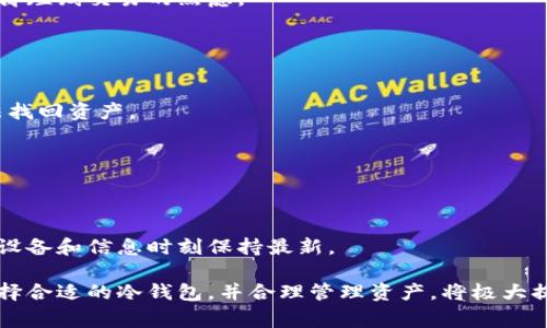 是的，BTT（BitTorrent Token）可以存入冷钱包。冷钱包是指不与互联网直接连接的存储设备，通常用于安全存储加密货币。使用冷钱包存储BTT可以有效降低被黑客攻击或因网络问题导致资金损失的风险。 

### 如何将BTT存入冷钱包

选择合适的冷钱包
首先，选择一个支持BTT的冷钱包。常见的冷钱包有硬件钱包（如Ledger, Trezor）和纸钱包。硬件钱包提供更高的安全性，而纸钱包则是将公钥和私钥打印出来，需注意防火、防水等安全措施。

获取BTT
如果你还没有BTT，可以通过交易所购买或通过其他方式获得。确保选择一个可靠的交易平台，并尽量使用安全的支付方式。

创建冷钱包
如果选择硬件钱包，按照说明书的步骤完成设备的初始化，生成钱包地址。同时，务必妥善保管助记词和私钥，这是你访问和管理资产的唯一凭证。

转移BTT到冷钱包
在交易所或者热钱包中，将BTT转账到你的冷钱包地址。这一步需确认所输入地址完全正确，以避免资产损失。转账后，可以通过查看区块链确认交易是否成功。

保存与管理
成功将BTT存入冷钱包后，请妥善保管冷钱包，特别是如果使用纸钱包。定期检查你的资产和冷钱包的安全性，确保你的资金安全无虞。

### 存储BTT的好处

安全性高
冷钱包不与网络连接，减少了被攻击和恶意软件侵害的风险，适合长期持有的投资者。

改善管理
将BTT存储在冷钱包中，虽然有时使用不便，但却能让你对资产管理更加谨慎，避免随意交易带来的损失。

心理安定
把BTT存入冷钱包，可以使投资者心中更加踏实，尤其是在市场动荡的时期，能够远离短线交易的焦虑。

### 注意事项

备份
无论是硬件钱包还是纸钱包，务必备份好助记词、私钥和钱包信息，防止遗失而无法找回资产。

了解相关风险
尽管冷钱包提供高安全性，但仍然有丢失、损坏等风险，管理资产时需谨慎对待。

定期检查和更新
虽然冷钱包相对静态，但定期检查资产状况及冷钱包的安全性是非常重要的，确保设备和信息时刻保持最新。

总之，将BTT存入冷钱包是个理智且安全的选择，对于希望长期持有的用户而言，选择合适的冷钱包，并合理管理资产，将极大提升资金的安全性与稳定性。