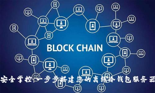 安全掌控：一步步搭建您的离线冷钱包服务器