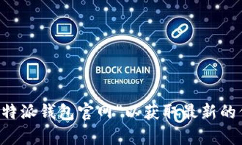 比特派钱包的官方地址可以通过其官方网站获取。通常情况下，您可以访问比特派钱包的主要官方网站，以找到安全的下载链接。请确保您从官方网站下载应用，以避免不必要的风险。

比特派钱包的官方网站通常为：

- https://www.bitpie.com/
  
请注意，具体的官方地址可能会发生变化，所以最好直接在搜索引擎中搜索“比特派钱包官网”以获取最新的信息。同时，确保您使用的是安全的网络环境来进行下载，以保护您的资产安全。