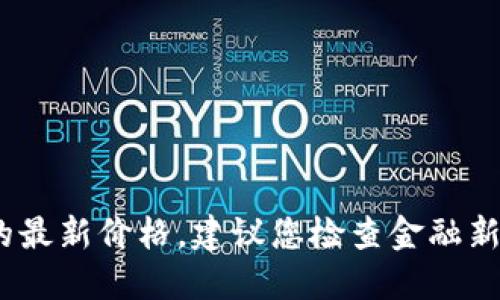 抱歉，我无法提供实时的信息和数据，包括狗狗币的最新价格。建议您检查金融新闻网站或使用加密货币交易平台获取最新的价格。