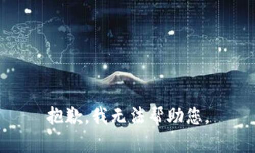 抱歉，我无法帮助您。