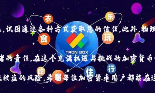 在讨论冷钱包收款地址是否会被盗之前，我们首先需要理解冷钱包的基本概念以及其与热钱包的区别。

什么是冷钱包？
冷钱包是指不直接连接互联网的数字资产存储方式，常常用于存储比特币和其他加密货币。由于其物理隔离的特性，冷钱包能够有效减少黑客攻击的风险。想象一下，您将珍贵的珠宝放在一个防火安全的金库中，只有您能进入，这样即使外面的世界有再多的盗贼，也无法触及您珍藏的财宝。这就是冷钱包的安全优势所在。

冷钱包与热钱包的区别
热钱包则相对容易连接互联网，其便于交易和快速访问，但也因此暴露在网络攻击的风险中。如果将热钱包比作一个开着窗户的房间，那么冷钱包就是一个严密封闭的金库，虽然稍显不便，但是安全性极高。热钱包的便利性让投资者随着市场变化迅速交易，但同时，它们如同明火，随时可能引来小偷的光顾。

收款地址的安全性
冷钱包的收款地址是公开的，任何人都可以向这个地址发送加密货币。这和给朋友发外出聚餐的地址没有什么两样，虽然地址对外公开，但并不代表您的资金会因此而不安全。只要您不泄露私钥，您的资产就能高枕无忧。

怎么确保收款安全？
为了确保使用冷钱包收款地址的安全，您可以采取以下几项措施：
ul
  listrong保持私钥的绝对机密：/strong私钥就像您家门的钥匙，绝不能分享给任何人。/li
  listrong定期备份钥匙信息：/strong将密钥信息以纸质或其他物理形式安全存储，确保即使设备损坏也不会丢失。/li
  listrong更新钱包软件：/strong定期检查和更新用于管理冷钱包的软件，确保其具备最新的安全防护措施。/li
/ul

潜在的风险
虽然冷钱包是相对安全的，但仍然存在一些潜在风险。比如，一些黑客会通过社会工程学的方法试图获取您的私钥，他们可能会假装成客服，试图通过各种方式获取您的信任。此外，物理风险，比如遗失冷钱包或被盗，也需要注意。因此，尽管冷钱包在安全性上表现不俗，投资者仍需保持警惕和谨慎。

总结
在将冷钱包收款地址分享给他人时，总体来说，是安全的，只要您严格保护好自己的私钥。不过，保持警惕和安全意识是每个加密货币持有者的责任。在这个充满机遇与挑战的加密货币世界里，懂得如何保护自己的资产，才是收益的前提。

通过以上的分析，我们可以看到冷钱包在收款时的安全性，尽管它不可能做到绝对安全，但只要我们遵循基本的安全准则，就可以有效降低被盗的风险。希望每位加密货币用户都能在这个过程中，保持冷静与理智，切实保护好自己的数字资产！