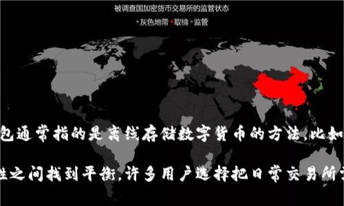 火币钱包主要提供热钱包服务，也就是说，它是一个在线钱包，用于便捷地存储和交易数字货币。冷钱包通常指的是离线存储数字货币的方法，比如硬件钱包，这类钱包提供了更高的安全性，适合长期存储大量数字货币。

如果你打算安全地存储数字货币，建议使用冷钱包，与火币钱包结合使用，确保在交易便捷性与安全性之间找到平衡。许多用户选择把日常交易所需的数字货币存放在热钱包中，而将大部分资产存放在冷钱包中，以抵御网络攻击或黑客入侵的风险。