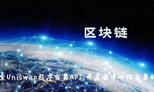 深入探索Uniswap程序交易API：开启去中心化交易的新篇章