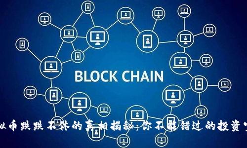 虚拟币跌跌不休的真相揭秘：你不能错过的投资宝典