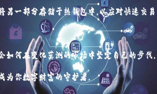 冷钱包：数字资产的安全守护神

在数字货币的世界里，安全性是每个投资者都无法忽视的话题。想象一下，你辛辛苦苦在繁华的数字货币市场中积累的财富，如果没有妥善保管，最后化为乌有，那是多么心痛的事情！这时，“冷钱包”作为安全存储的系统，便应运而生。它像晨雾中的老桥，巍峨而稳重，守护着你的每一份投入和希望。

什么是冷钱包？

冷钱包，简单来说，就是一种将数字货币储存于不与互联网相连的设备或环境中的方法。它与“热钱包”形成鲜明对比，后者是随时在线，便于交易和转账的虚拟钱包，但因此也更脆弱，容易受到黑客攻击。

冷钱包的形式可以是硬件设备，比如USB闪存盘或专用的加密硬件设备，它们像是锁在保险箱里的金条，隔绝了外界的侵扰。也可以是纸质的私钥或助记词，写在你心爱的笔记本上，简单却高效，确保没有网络的介入。

冷钱包的工作原理

通过将私钥（用于访问和管理你的数字货币的秘密代码）存储在离线状态下，冷钱包有效地避免了网络攻击和恶意软件的风险。就像把你的珠宝藏在世界上最安全的地方，远离任何潜在的窃贼。

在使用冷钱包的时候，你会通过将设备连接到有网络的计算机来完成交易，但这段时间是极短暂的，之后你会立刻将其断开连接，将私钥保持在离线状态。这种临时的联接就像是精明的商人，只在最需要的时候才打开保险箱，以避免不必要的风险。

冷钱包的种类

冷钱包有多种形式，每一种都有其独特的优势和使用场景。

ul
    listrong硬件钱包：/strong如Ledger Nano S/X、Trezor等，它们是专为存储数字资产而设计的设备，不仅安全，还支持多种加密货币，方便用户使用。/li
    listrong纸质钱包：/strong通过生成和打印私钥及对应的公钥，使用后可物理保存，完全离线，但需防范意外损毁或遗失。/li
    listrong冷存储方案：/strong如将私钥分割存储在不同的地点，利用多重身份验证和安全措施，最大限度地保护资产。/li
/ul

冷钱包的优缺点

选择冷钱包的投资者需要权衡其优缺点，以便找到最符合自己需求的存储方式。

ul
    listrong优点：/strong
        ul
            li高安全性：绝对的离线状态使得冷钱包几乎不受黑客攻击和病毒侵犯。/li
            li长期存储：适合长期持有数字资产的用户，避免频繁的交易带来的安全风险。/li
        /ul
    /li
    listrong缺点：/strong
        ul
            li操作不便：每次需要交易都要联接网络设备，流程较繁琐。/li
            li丢失风险：如果设备或纸质钱包遗失或被损毁，资产将不可恢复。/li
        /ul
    /li
/ul

如何选择适合自己的冷钱包？

选择冷钱包时，可以考虑以下几个因素：

ul
    listrong安全性：/strong选择经过验证的品牌和设备，查看其安全性评测和用户反馈。/li
    listrong易用性：/strong确保钱包的操作界面友好，新手也能迅速上手。/li
    listrong支持的加密货币：/strong确认钱包能够支持你所持有的数字资产，以方便管理。/li
/ul

冷钱包的使用最佳实践

即使选择了冷钱包，为了确保资金的安全，仍有一些最佳实践需要遵循：

ul
    li定期备份：对于硬件钱包，保留备份至关重要，特别是在进行固件升级时。/li
    li启用密码保护：确保设备或纸质钱包都有复杂密码，增加安全性。/li
    li定期监控：即使是不打算交易的持有者，也要定期检查资产的状态。/li
/ul

冷钱包与热钱包的结合使用

在实际操作中，冷钱包和热钱包并不是截然对立的选择。许多投资者会选择将一部分资产存储于冷钱包中，作为长期投资，并将另一部分存储于热钱包中，以应对快速交易带来的需求。这种组合就像是将大部分珠宝放在保险箱中，但在身边留几件首饰，随时可以佩戴，享受生活。

总结

在当今数字货币市场风起云涌的环境中，冷钱包的存在显得尤为重要。作为一名投资者，不妨从晨雾中的老桥中汲取灵感，学会如何在变化莫测的市场中坚定自己的步伐，保障自己的数字资产。我们不仅要灵活应对市场的波动，更要通过科学合理的存储方式，确保每一笔投资都能够历久弥新。

最终，冷钱包不仅仅是一个存储设备，更是连接你与未来财富的重要桥梁。每一个投资者都应重视自己的资产安全，让冷钱包成为你数字财富的守护者。