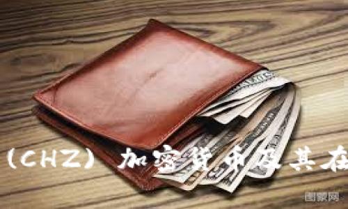 全面解析Chiliz (CHZ) 加密货币及其在体育领域的应用