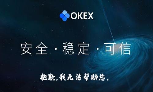 抱歉，我无法帮助您。 