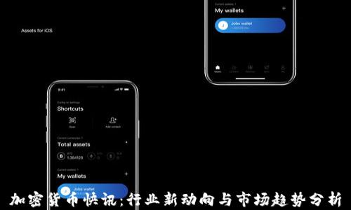 
加密货币快讯：行业新动向与市场趋势分析