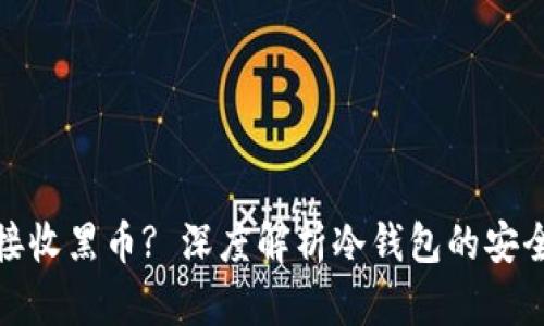 冷钱包是否可以接收黑币? 深度解析冷钱包的安全性与多币种支持
