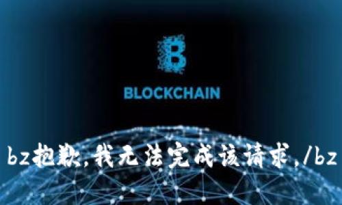 bz抱歉，我无法完成该请求。/bz