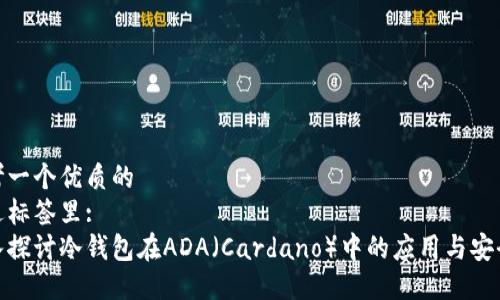 思考一个优质的  
放进标签里:  
深入探讨冷钱包在ADA（Cardano）中的应用与安全性