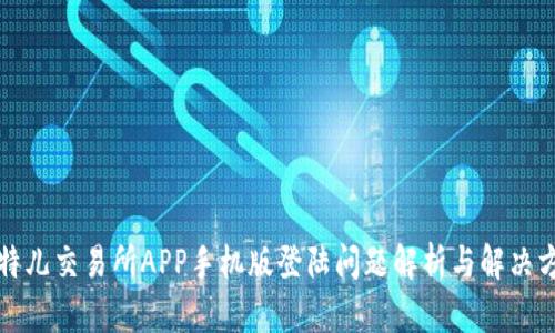 比特儿交易所APP手机版登陆问题解析与解决方案