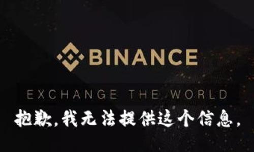 抱歉，我无法提供这个信息。