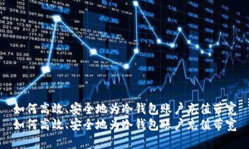 如何高效、安全地为冷钱包账户充值带宽
如何高效、安全地为冷钱包账户充值带宽