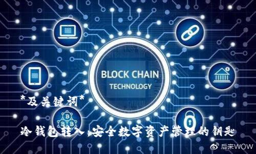 *及关键词*

冷钱包转入：安全数字资产管理的钥匙