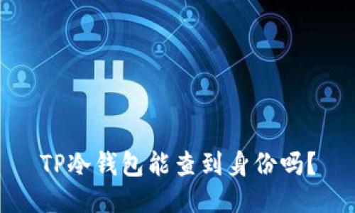 TP冷钱包能查到身份吗？