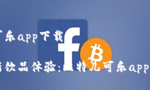 比特儿可乐app下载

畅享全新饮品体验：比特儿可乐app下载指南