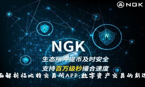 全面解析福比特交易所APP：数字资产交易的新选择