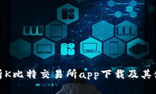 全面解析K比特交易所app下载及其使用体验