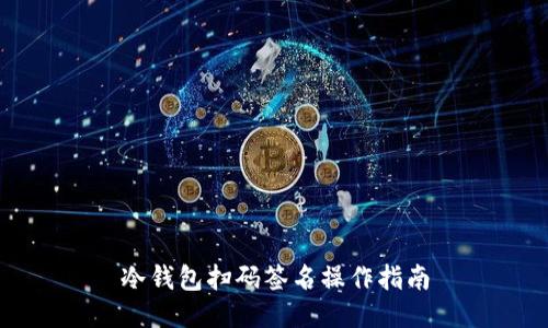 冷钱包扫码签名操作指南