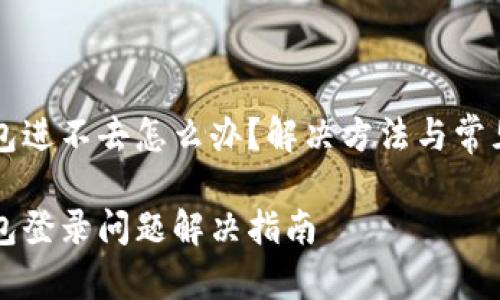 比特派钱包进不去怎么办？解决方法与常见问题解析

比特派钱包登录问题解决指南