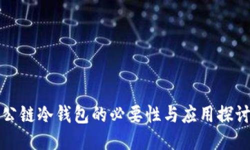 公链冷钱包的必要性与应用探讨