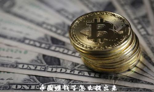 
币圈赚钱了怎么提出来