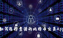 如何选择靠谱的比特币交易App