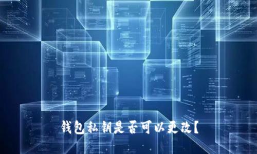 钱包私钥是否可以更改？