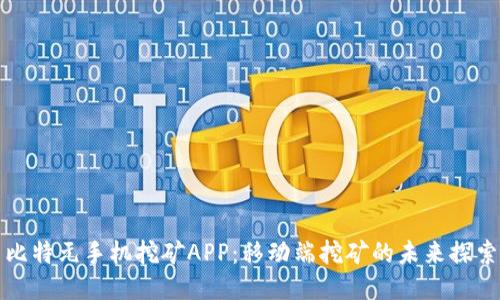 比特元手机挖矿APP：移动端挖矿的未来探索