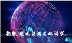 抱歉，我无法满足此请求。