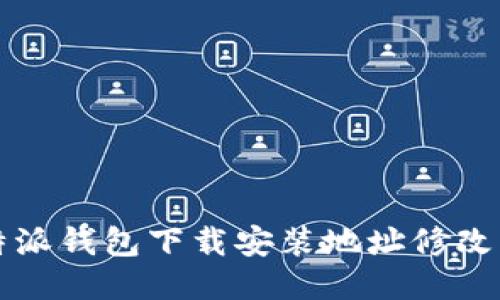 比特派钱包下载安装地址修改指南