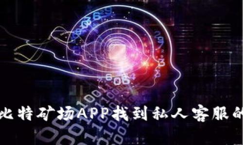 如何通过比特矿场APP找到私人客服的有效方法