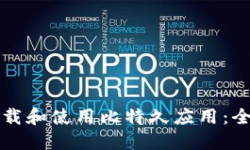 如何下载和使用比特久应用：全面指南