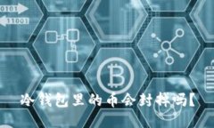 冷钱包里的币会封掉吗？