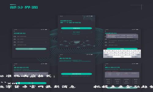 标准化响应格式：

```xml
数字货币官网最新消息——把握未来金融趋势