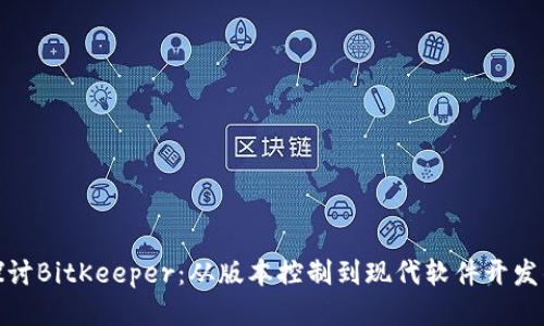 深入探讨BitKeeper：从版本控制到现代软件开发的影响