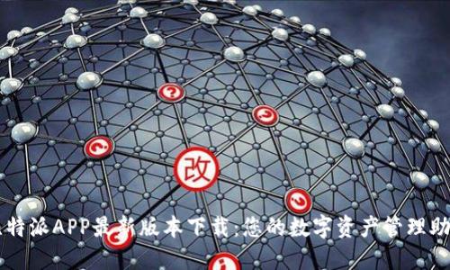 比特派APP最新版本下载：您的数字资产管理助手