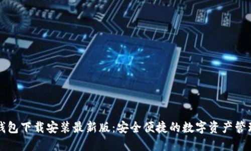 比特钱包下载安装最新版：安全便捷的数字资产管理工具