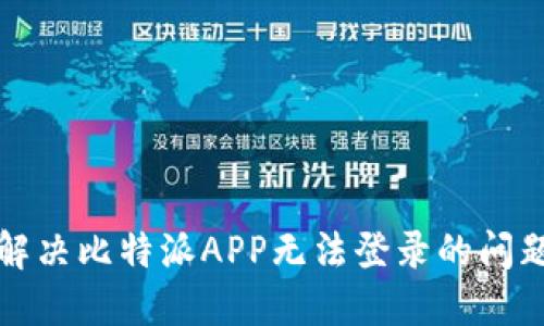 解决比特派APP无法登录的问题